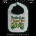 Irish Baby Gifts - Im So Cute I Must Be Irish Baby Bib